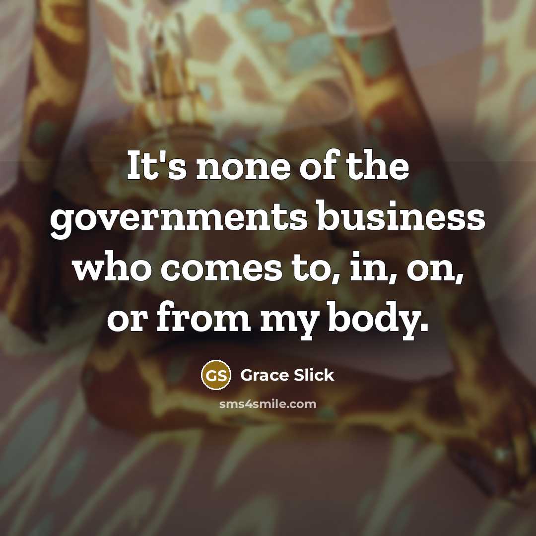 “It's none of the governments business who comes to, in,…” quote by Grace Slick