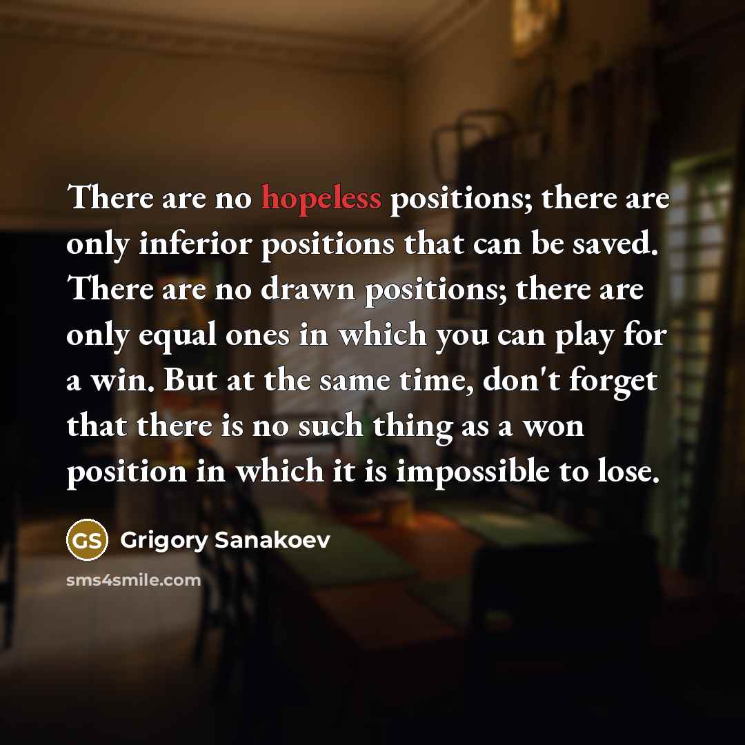 “There are no hopeless positions; there are only inferior positions…” quote by Grigory Sanakoev