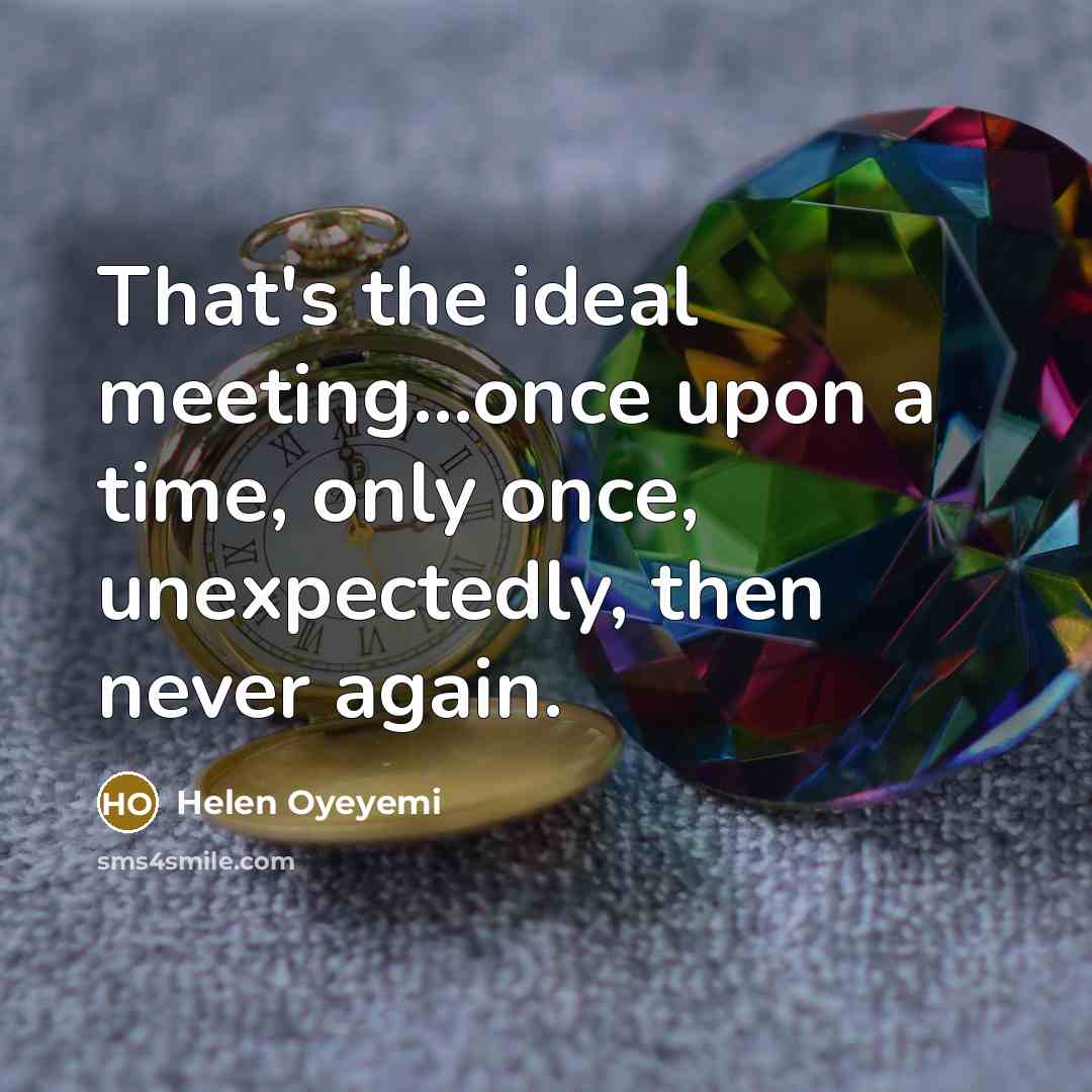 “That's the ideal meeting...once upon a time, only once, unexpectedly,…” quote by Helen Oyeyemi