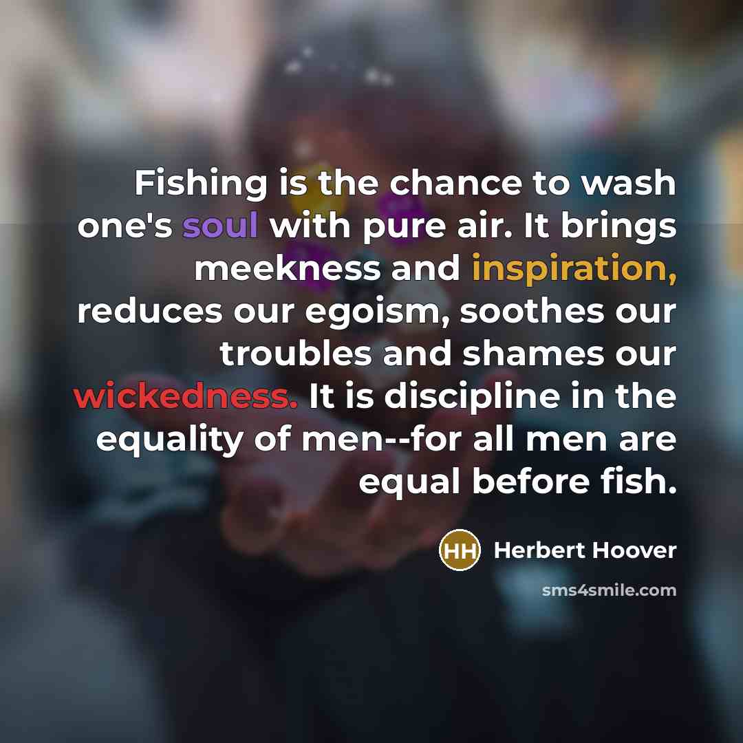 “Fishing is the chance to wash one's soul with pure…” quote by Herbert Hoover