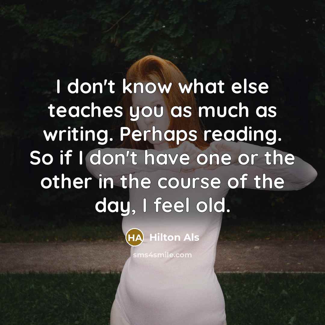 “I don't know what else teaches you as much as…” quote by Hilton Als