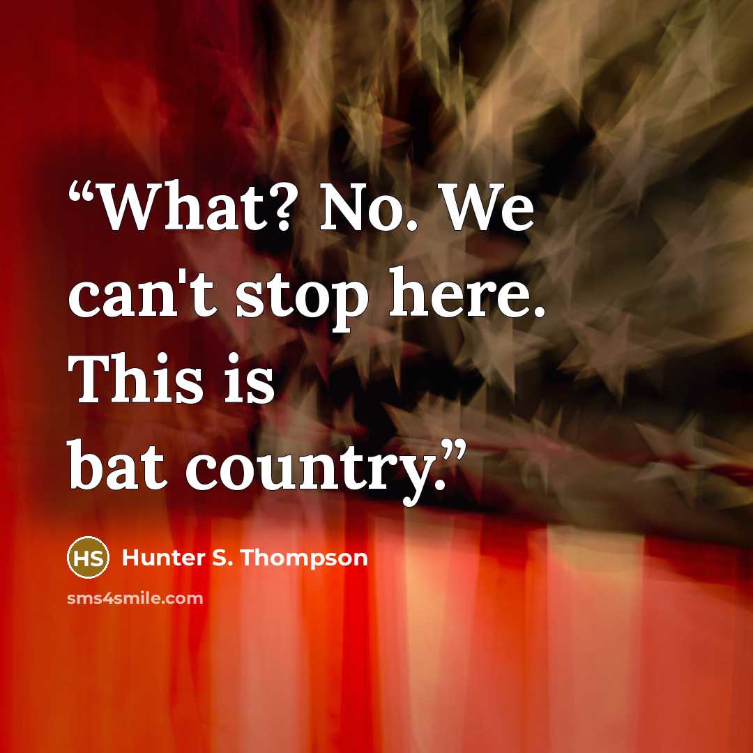 “What? No. We can't stop here. This is bat country.” quote by Hunter S. Thompson