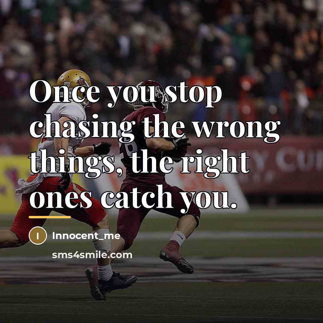 “Once you stop chasing the wrong things, the right ones…” quote by Innocent_me