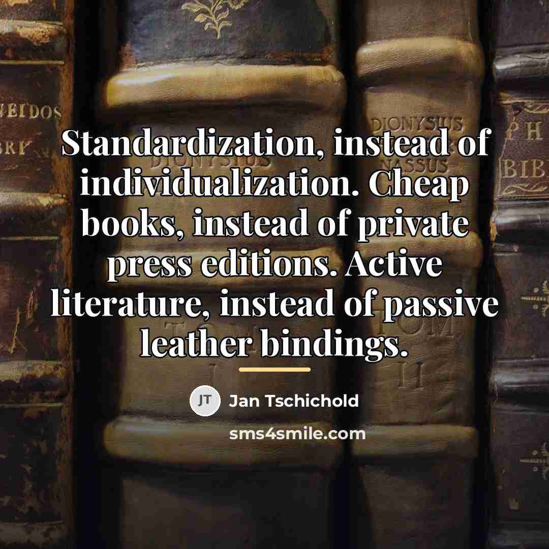 “Standardization, instead of individualization. Cheap books, instead of private press…” quote by Jan Tschichold