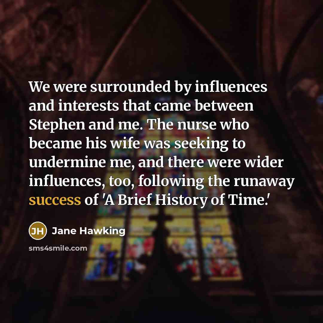 “We were surrounded by influences and interests that came between…” quote by Jane Hawking