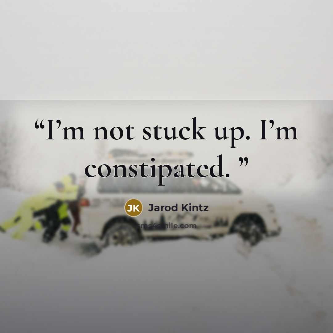 “I’m not stuck up. I’m constipated.” quote by Jarod Kintz