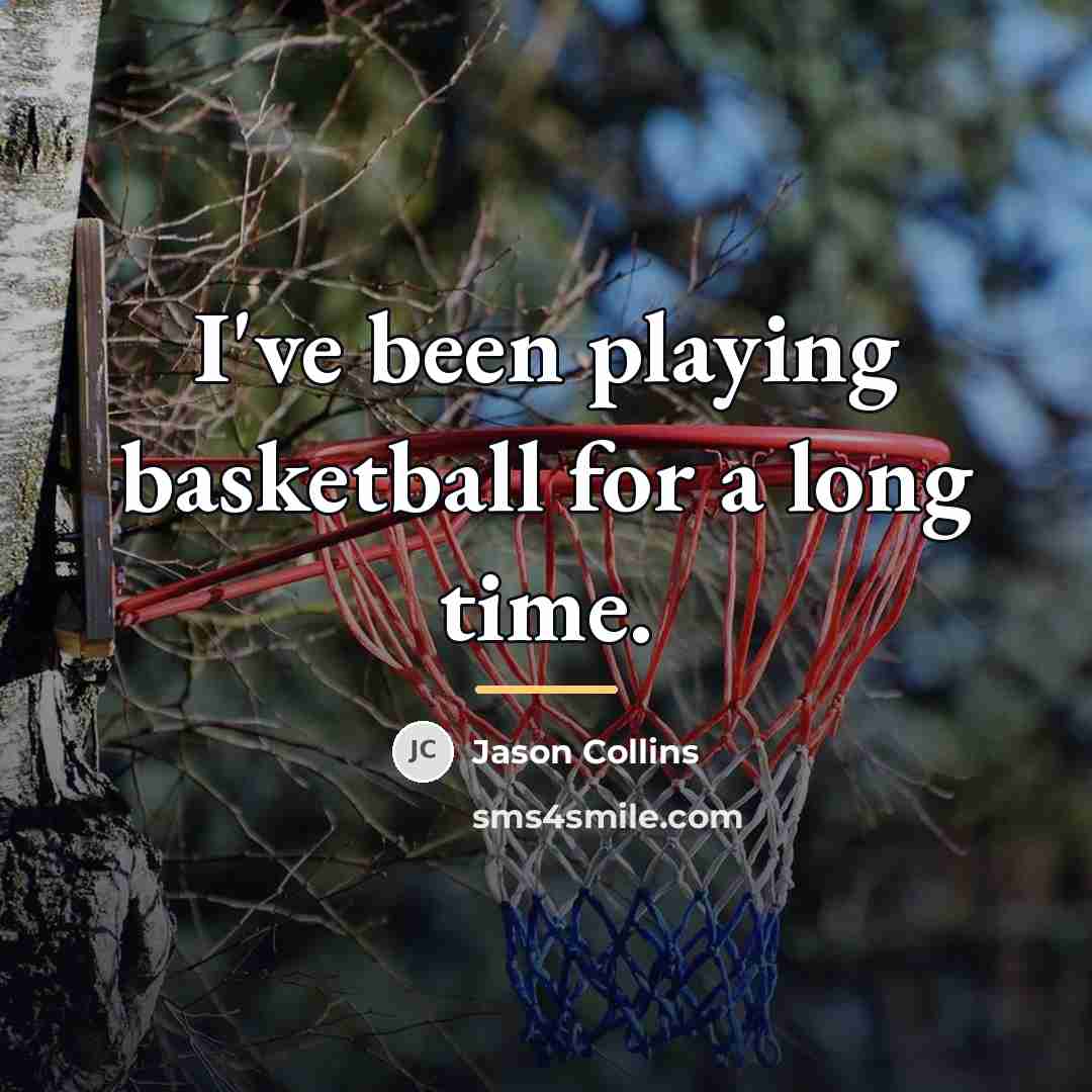 “I've been playing basketball for a long time.…” quote by Jason Collins