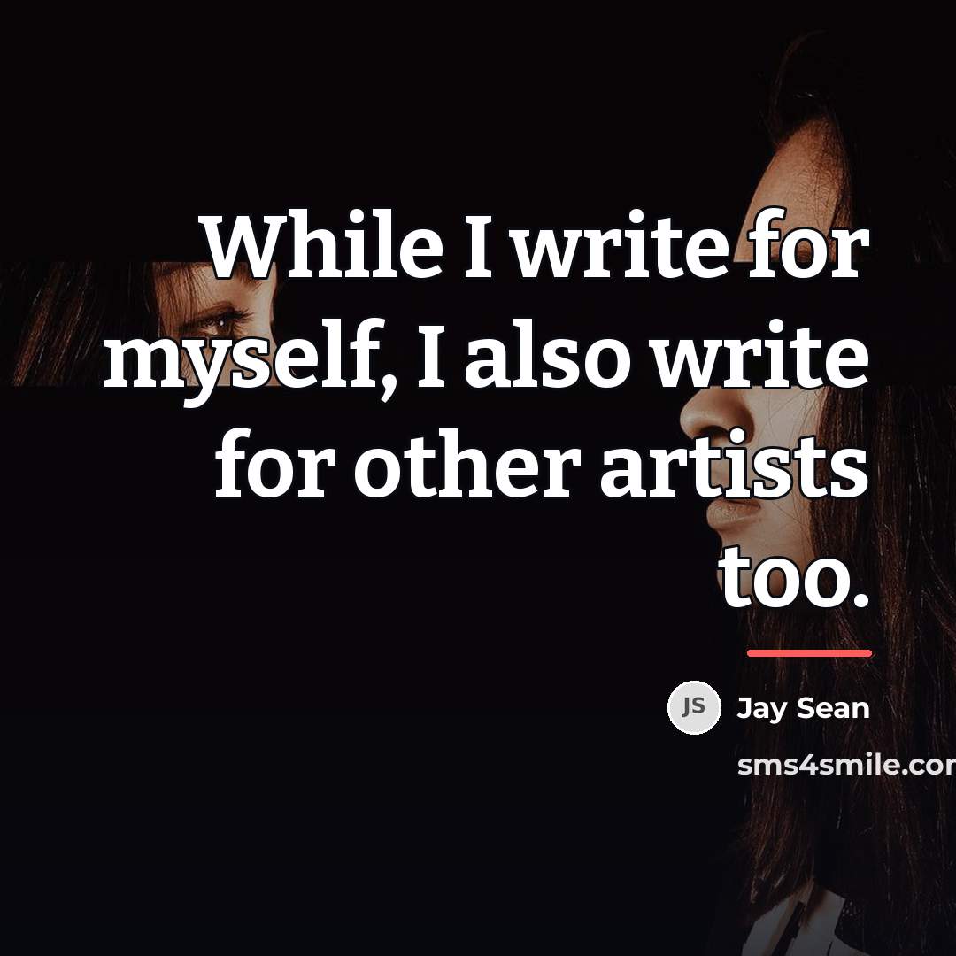 “While I write for myself, I also write for other…” quote by Jay Sean