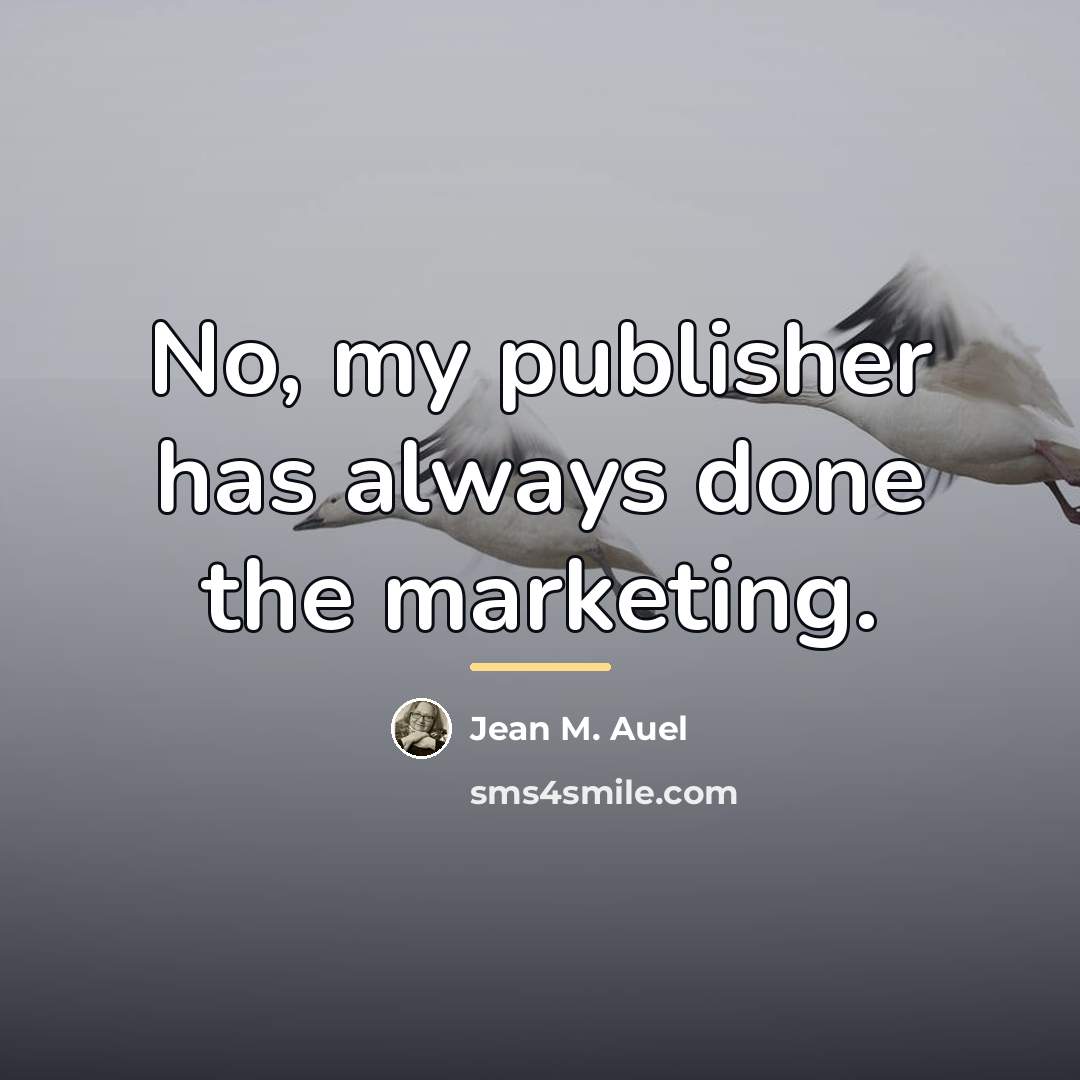 “No, my publisher has always done the marketing.…” quote by Jean M. Auel