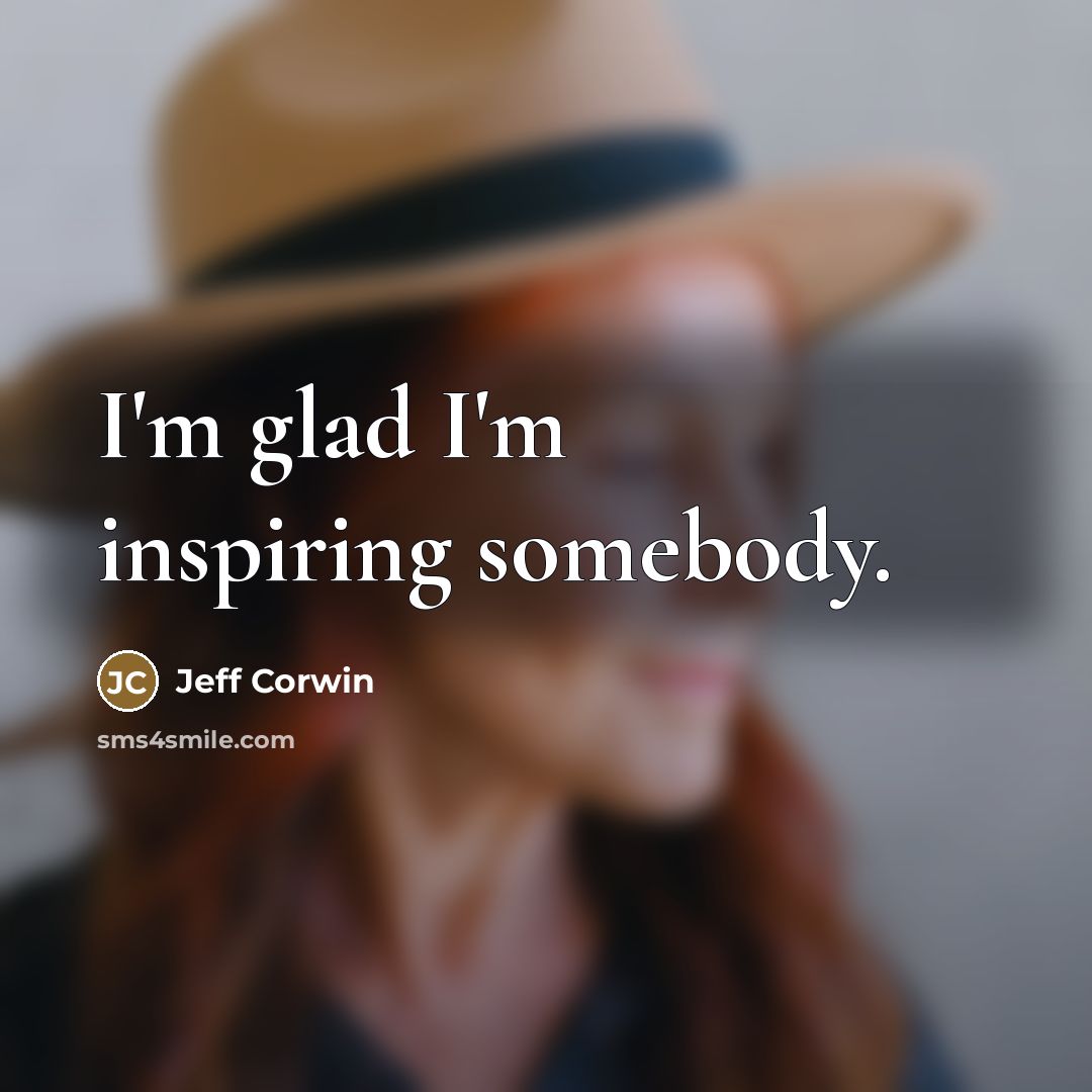 “I'm glad I'm inspiring somebody.…” quote by Jeff Corwin