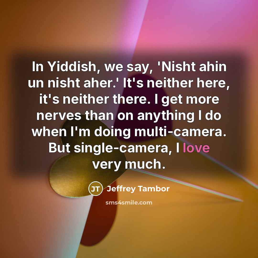 “In Yiddish, we say, 'Nisht ahin un nisht aher.' It's…” quote by Jeffrey Tambor