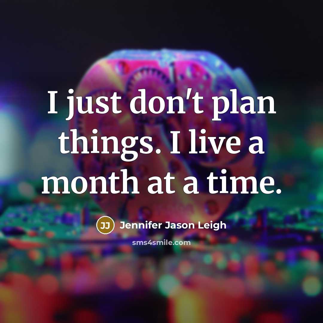 “I just don't plan things. I live a month at…” quote by Jennifer Jason Leigh