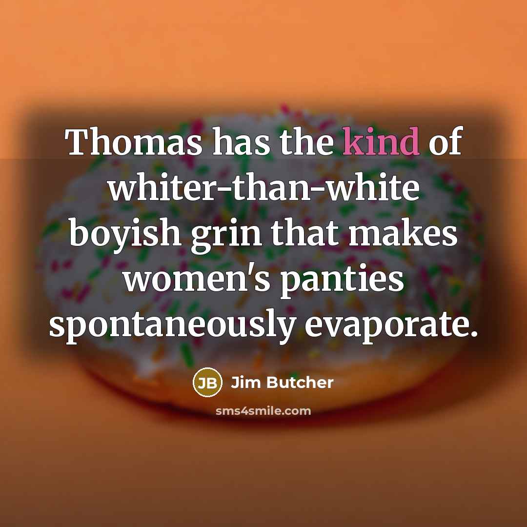“Thomas has the kind of whiter-than-white boyish grin that makes…” quote by Jim Butcher