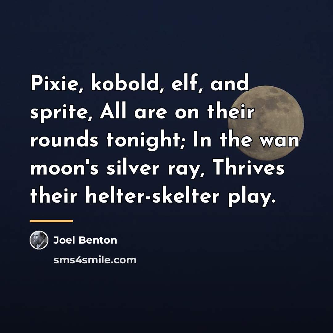“Pixie, kobold, elf, and sprite, All are on their rounds…” quote by Joel Benton