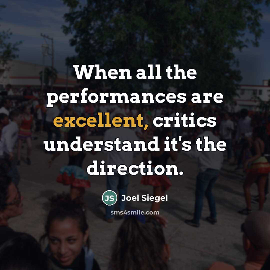 “When all the performances are excellent, critics understand it's the…” quote by Joel Siegel
