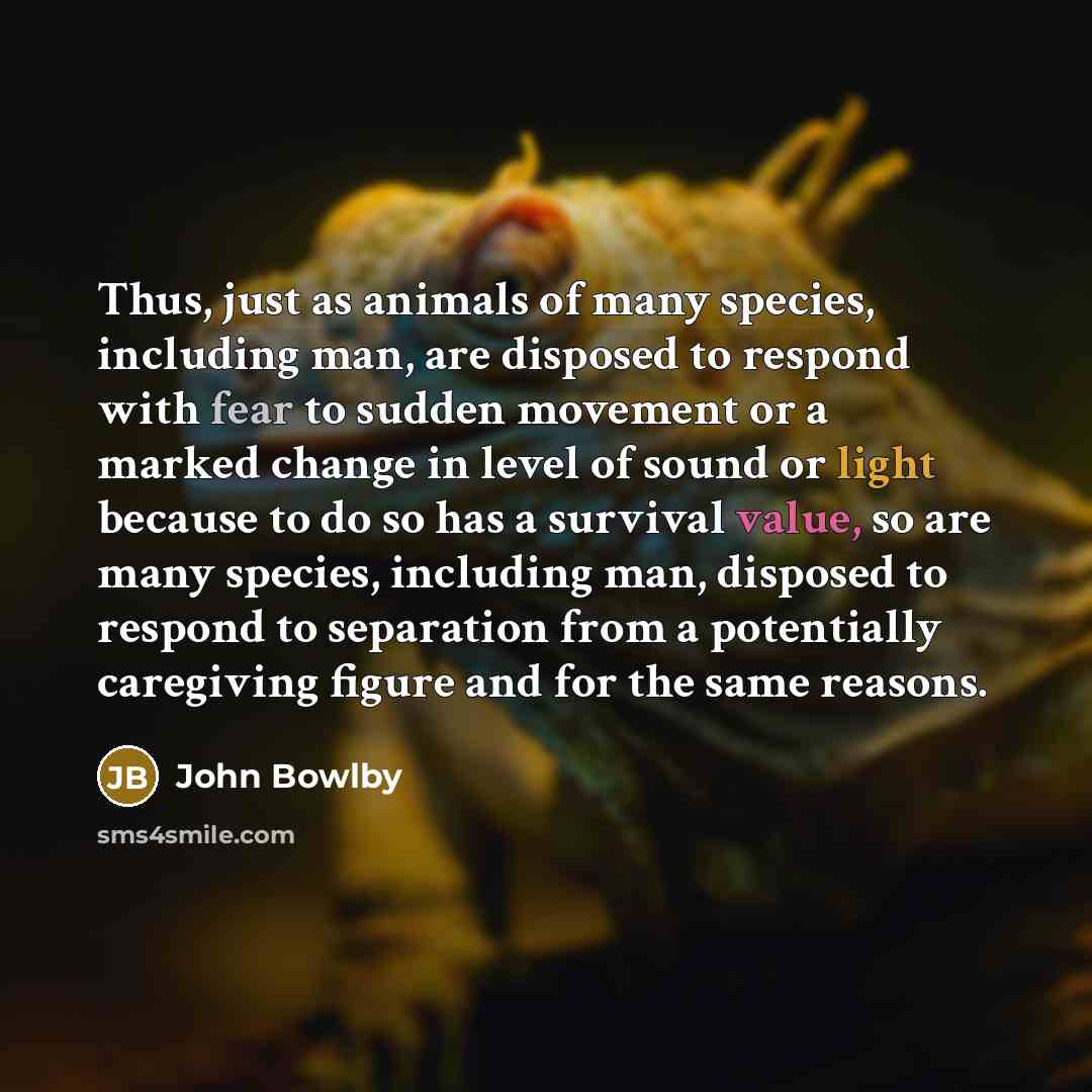 “Thus, just as animals of many species, including man, are…” quote by John Bowlby