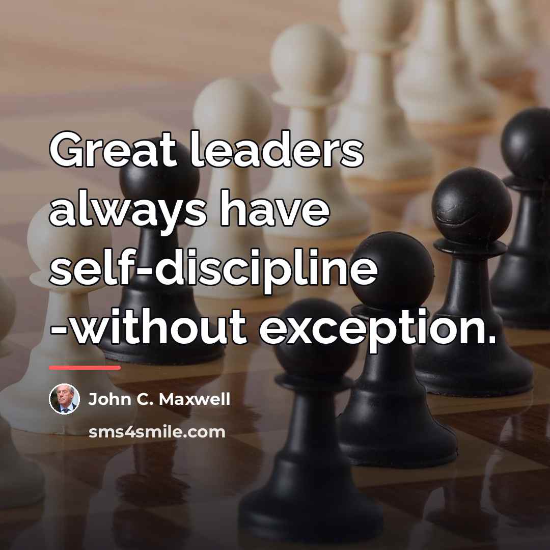 “Great leaders always have self-discipline -without exception.…” quote by John C. Maxwell