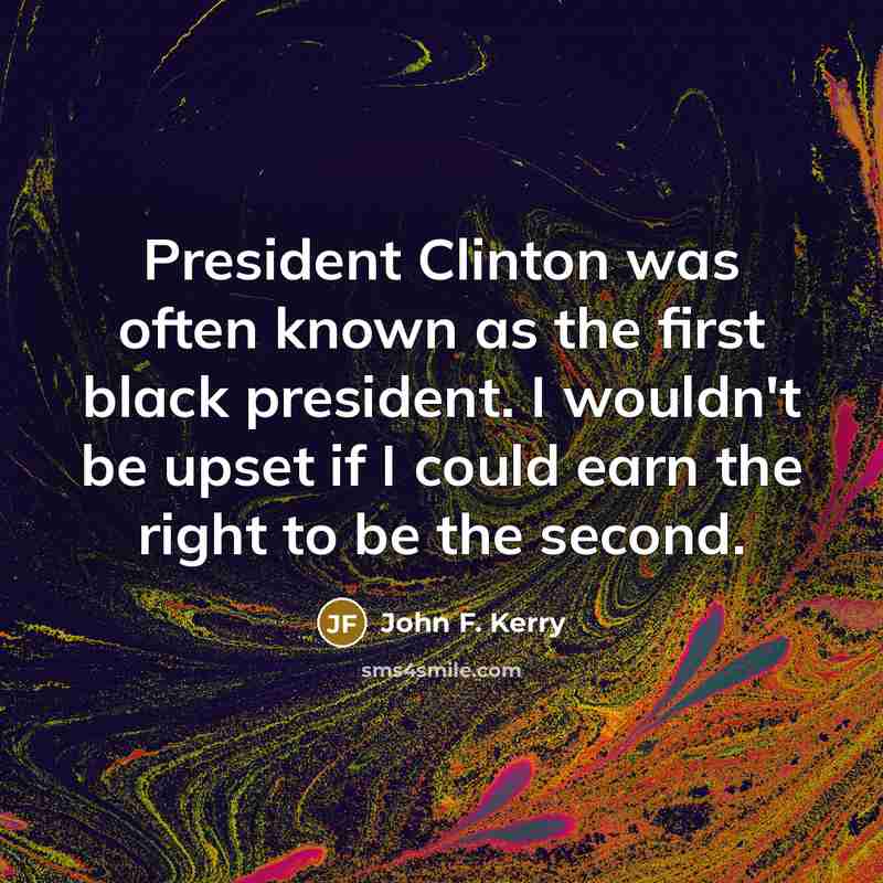 “President Clinton was often known as the first black president.…” quote by John F. Kerry