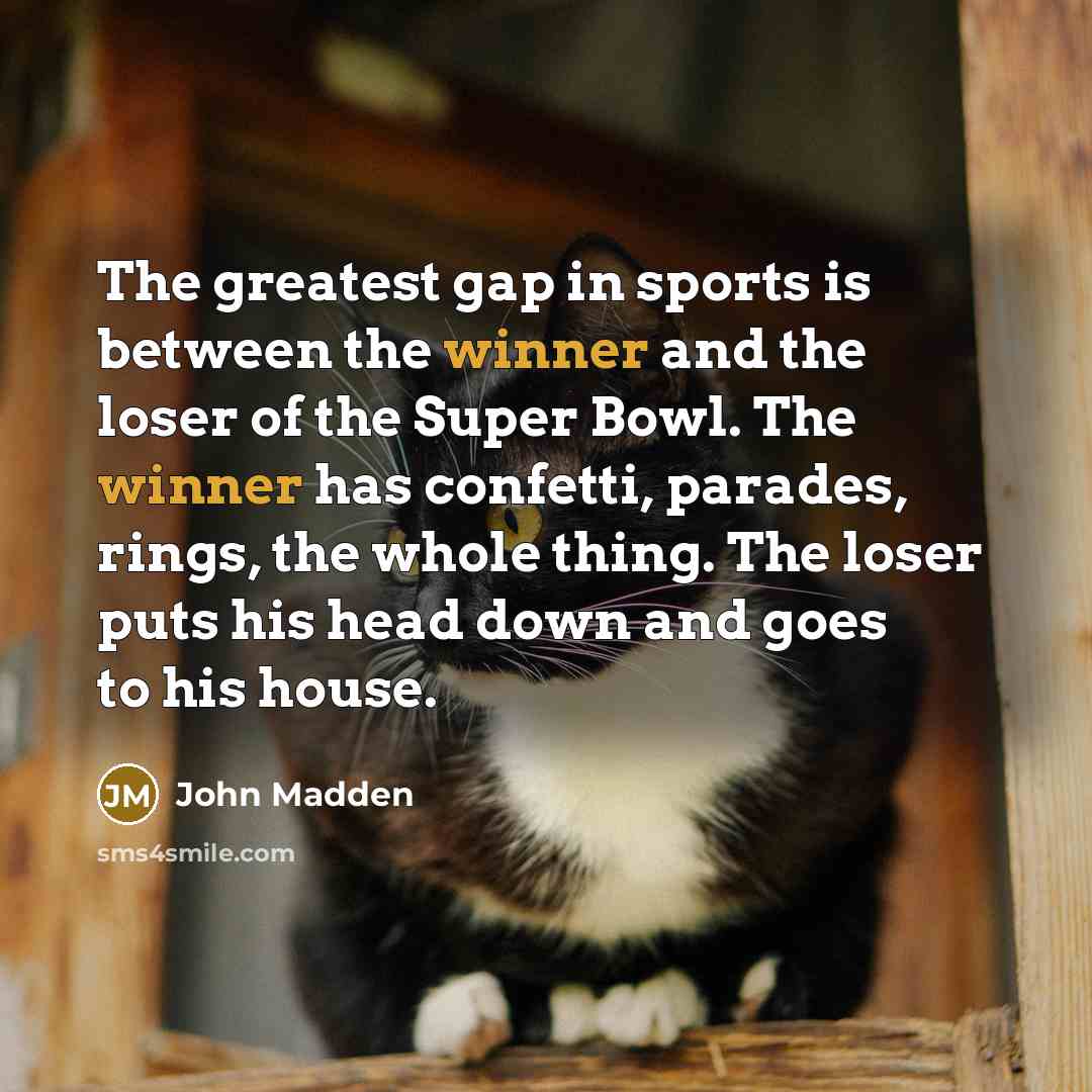“The greatest gap in sports is between the winner and…” quote by John Madden