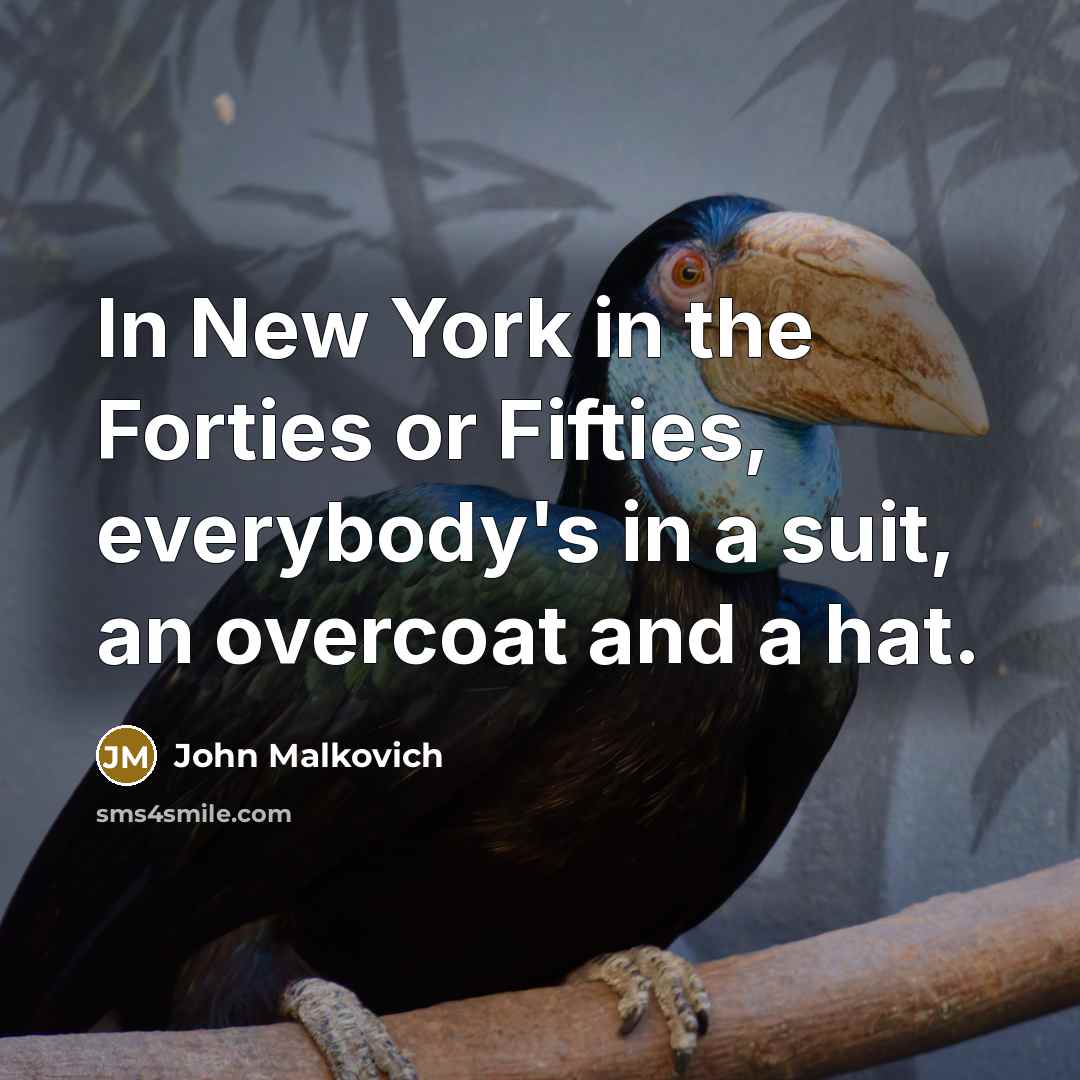 “In New York in the Forties or Fifties, everybody's in…” quote by John Malkovich