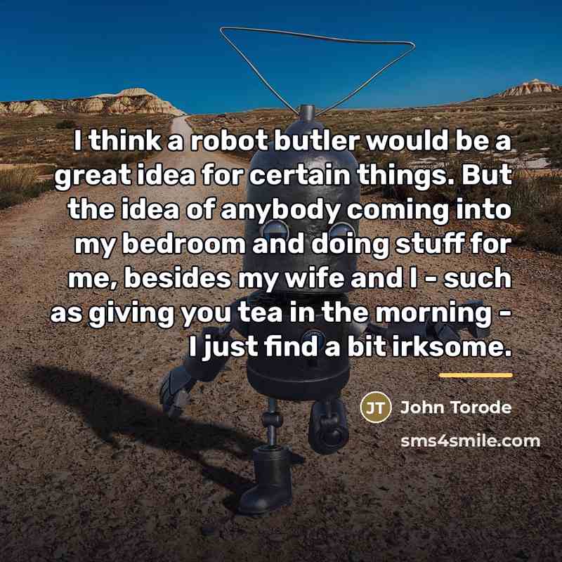 “I think a robot butler would be a great idea…” quote by John Torode