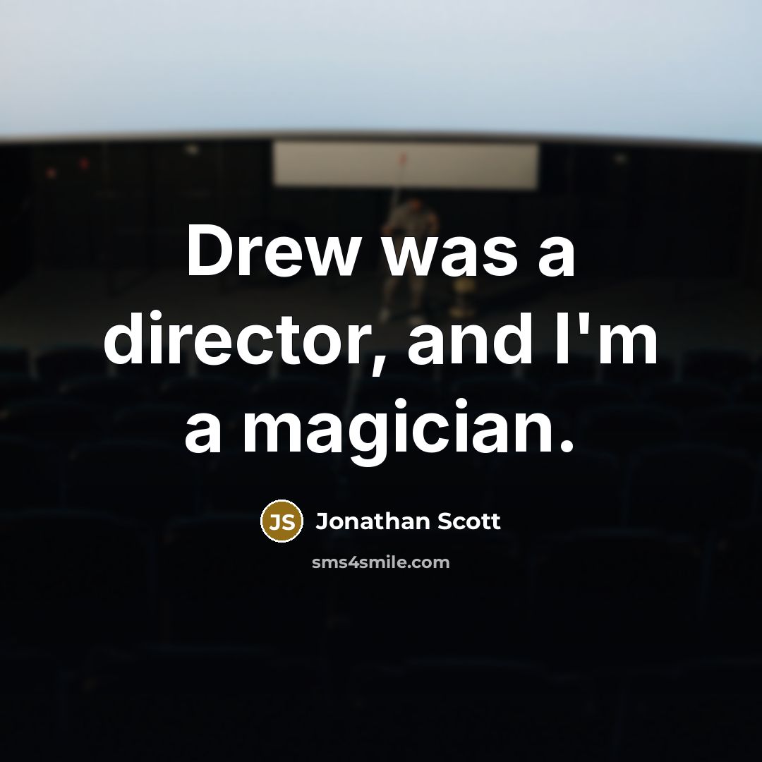 “Drew was a director, and I'm a magician.…” quote by Jonathan Scott