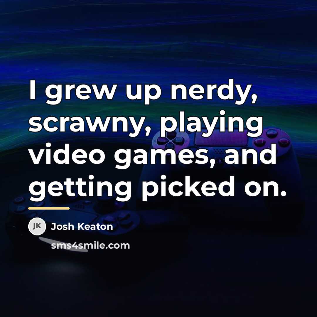 “I grew up nerdy, scrawny, playing video games, and getting…” quote by Josh Keaton