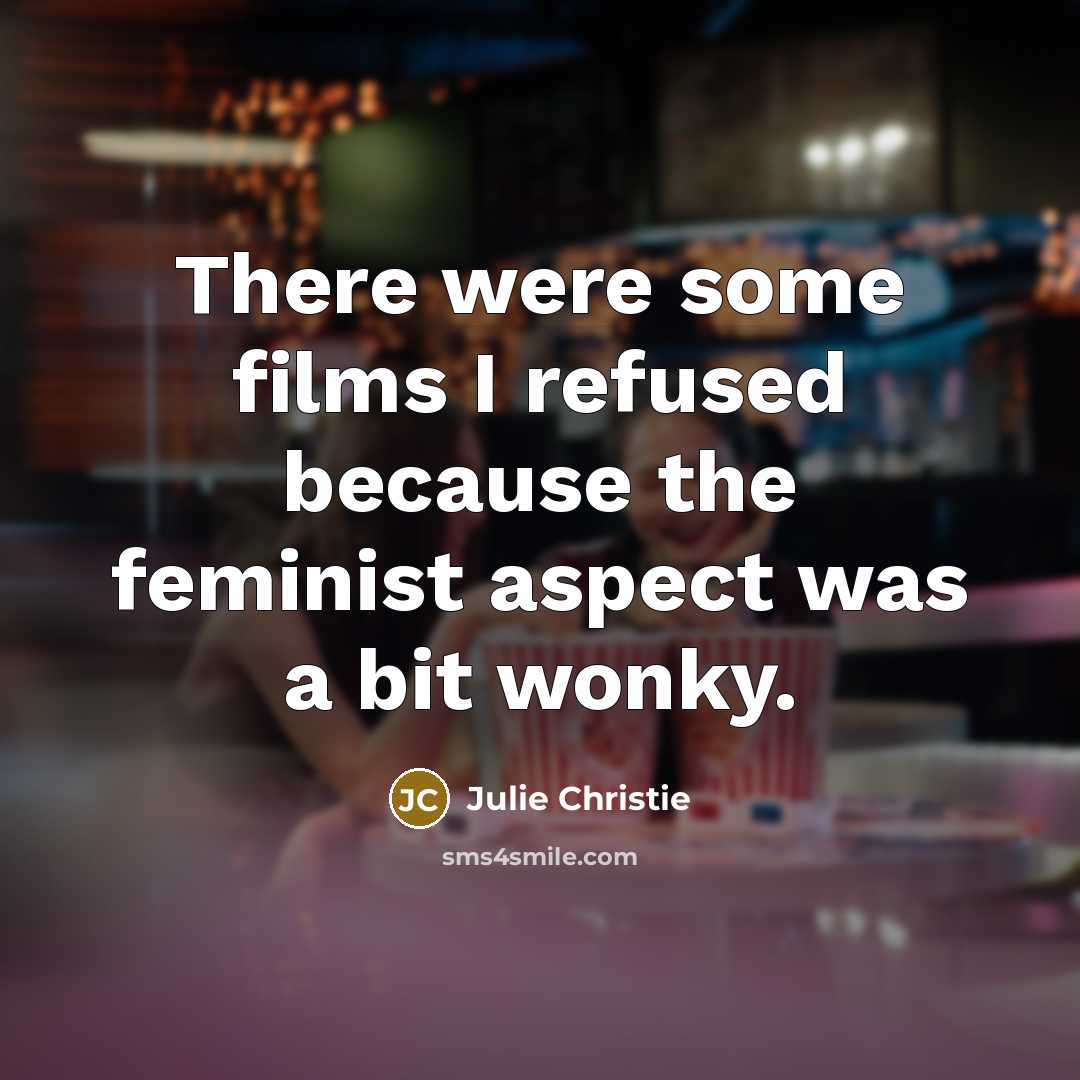 “There were some films I refused because the feminist aspect…” quote by Julie Christie