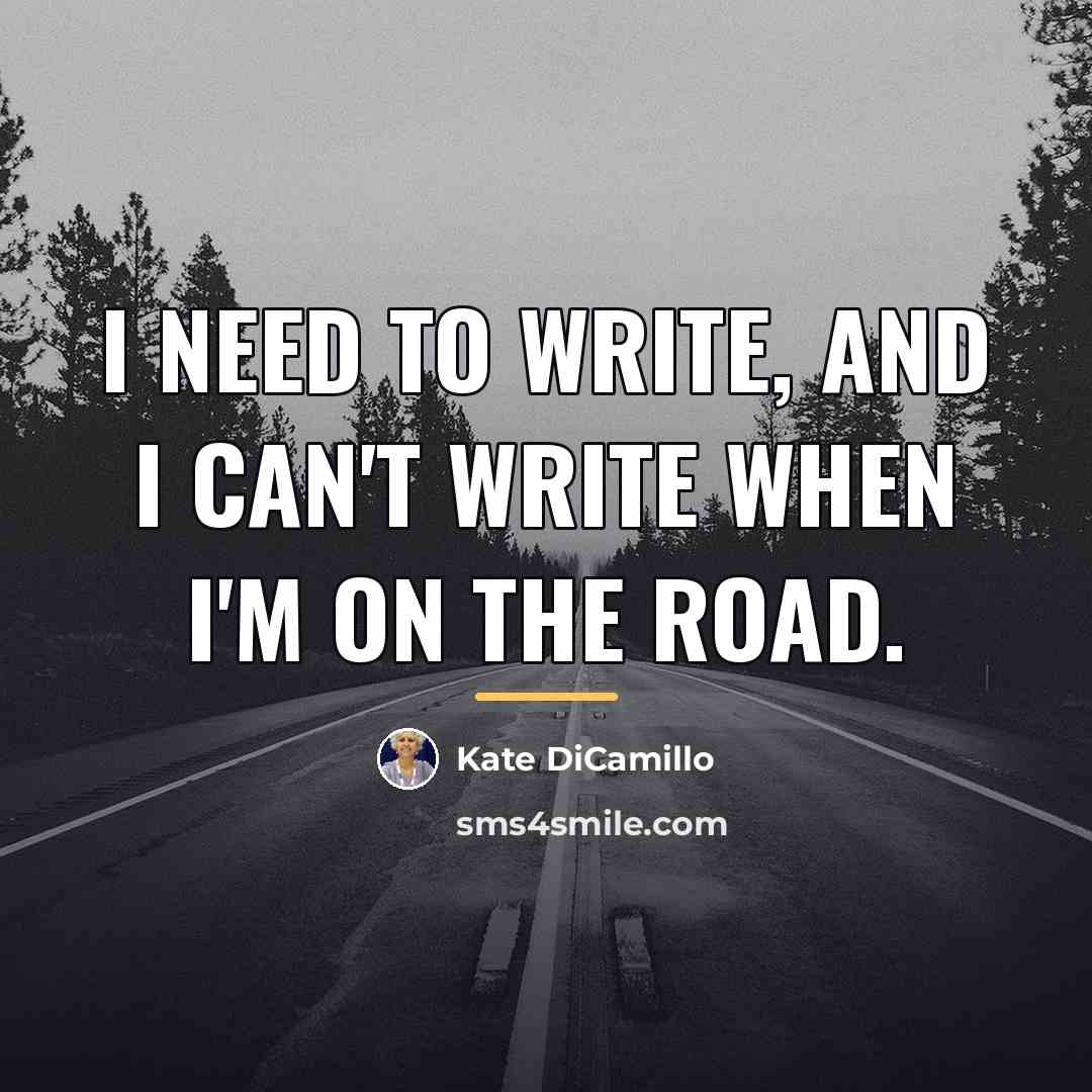“I need to write, and I can't write when I'm…” quote by Kate DiCamillo
