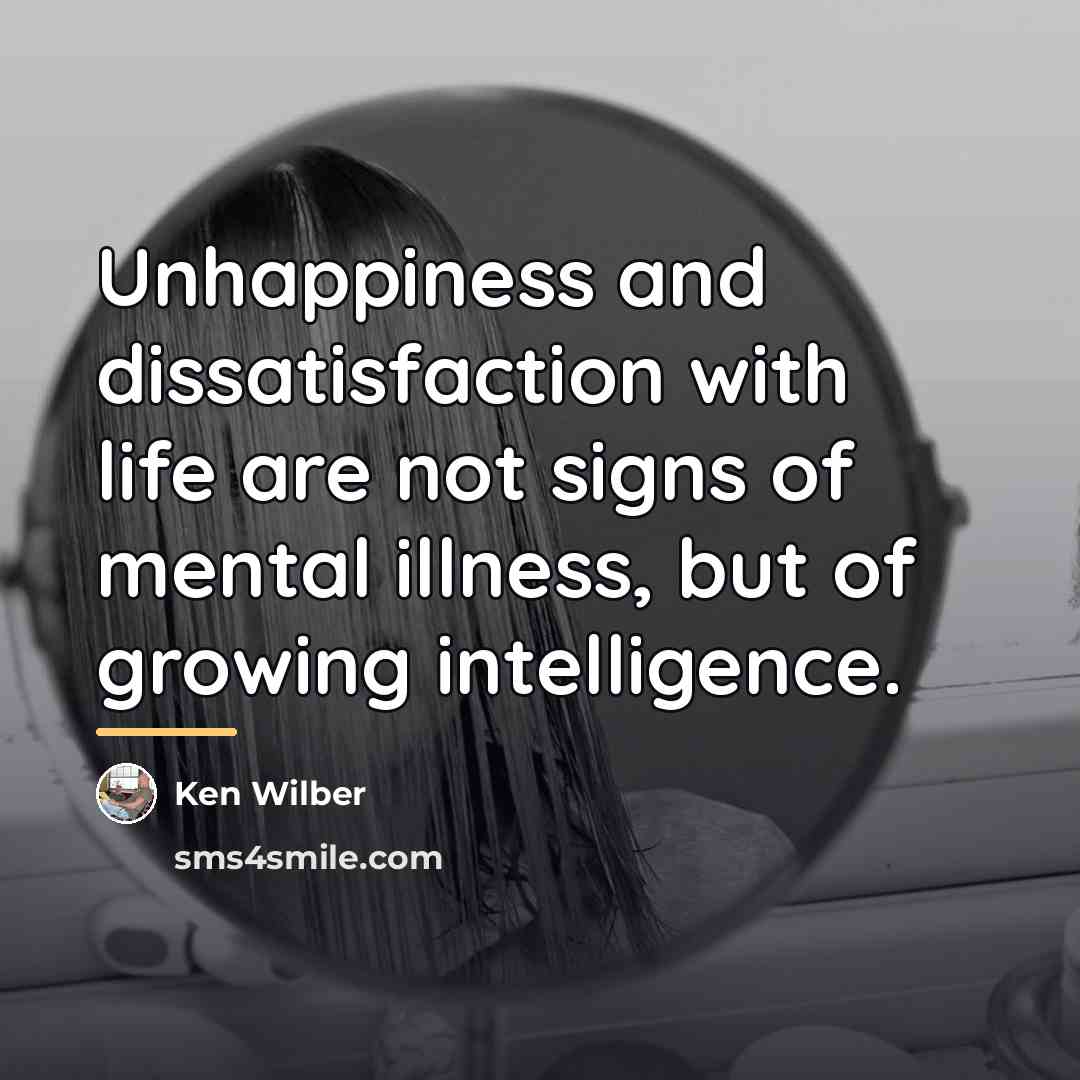 “Unhappiness and dissatisfaction with life are not signs of mental…” quote by Ken Wilber