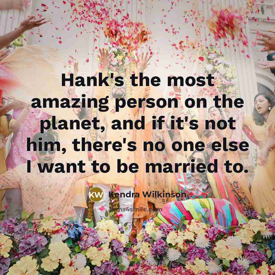 “Hank's the most amazing person on the planet, and if…” quote by Kendra Wilkinson