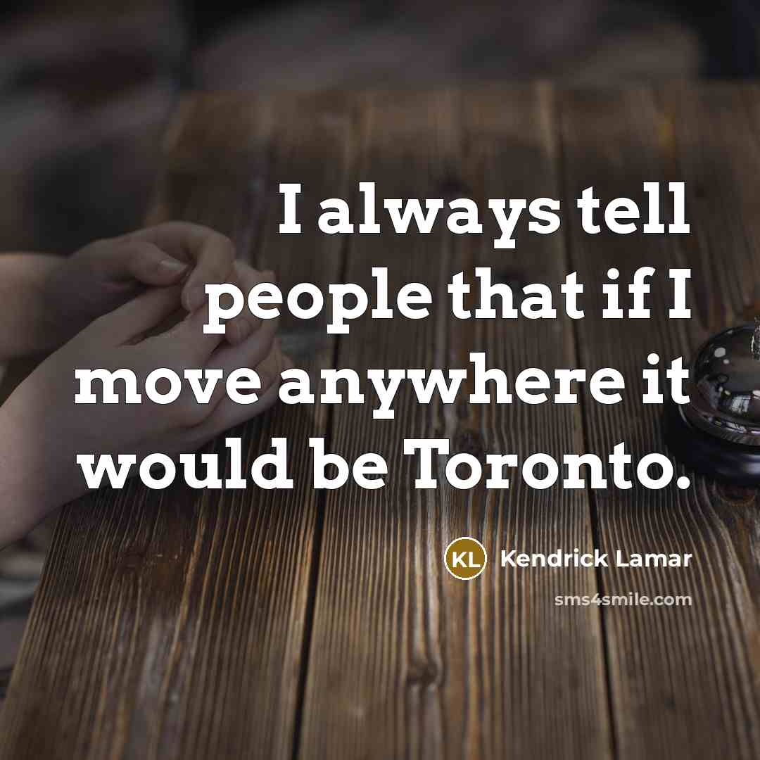 “I always tell people that if I move anywhere it…” quote by Kendrick Lamar