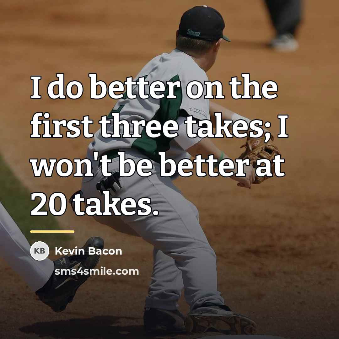 “I do better on the first three takes; I won't…” quote by Kevin Bacon