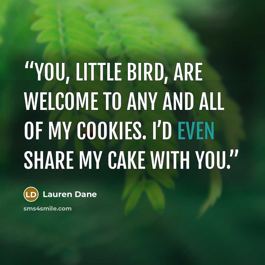 “You, little bird, are welcome to any and all of my cookies. I’d even share my cake with you.” quote by Lauren Dane