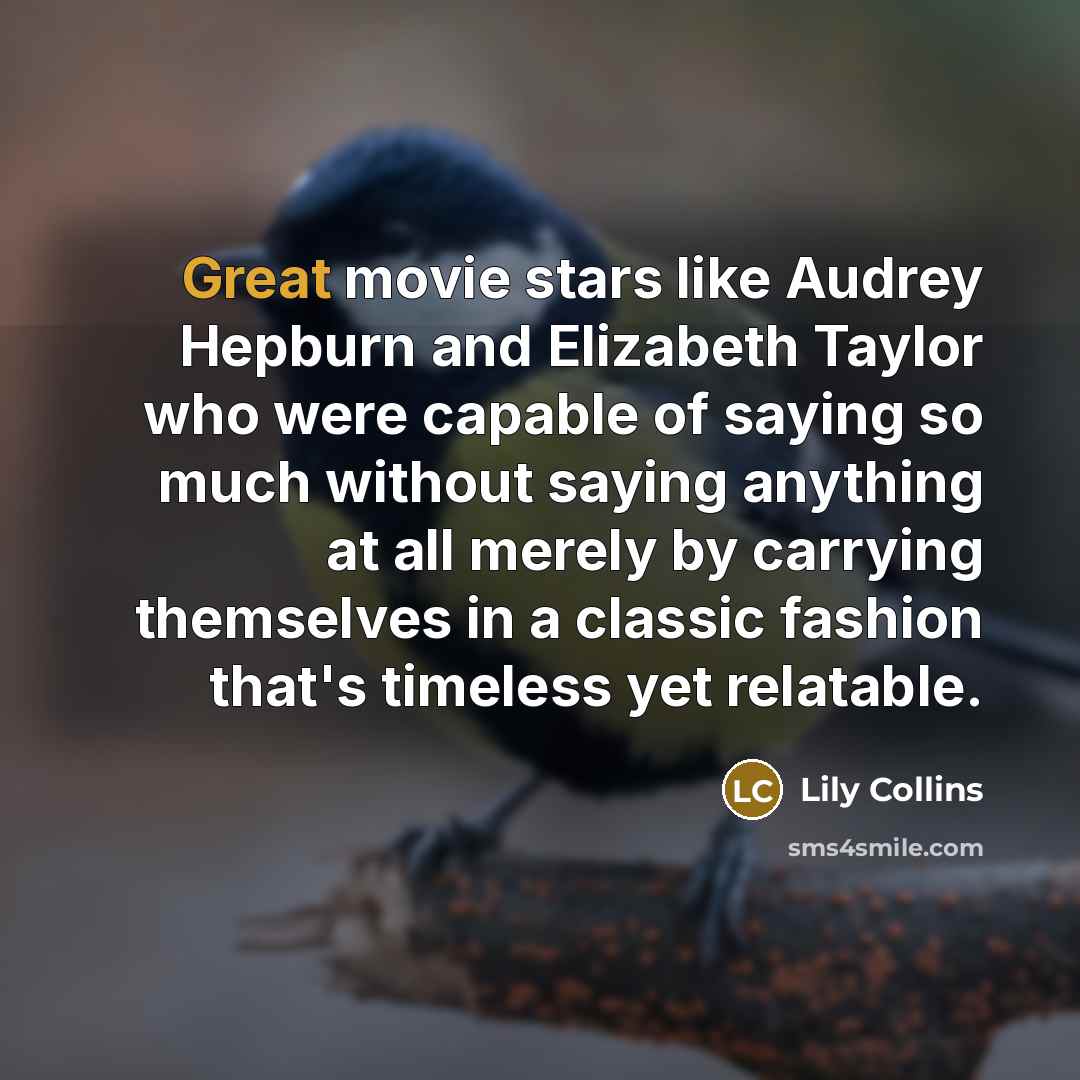 “Great movie stars like Audrey Hepburn and Elizabeth Taylor who…” quote by Lily Collins