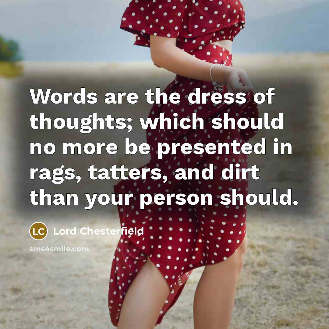 “Words are the dress of thoughts; which should no more…” quote by Lord Chesterfield