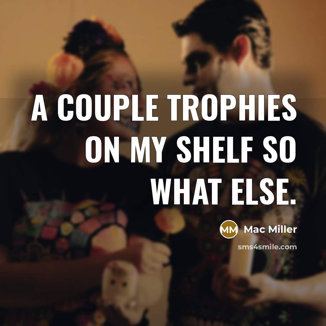 “A couple trophies on my shelf so what else.…” quote by Mac Miller