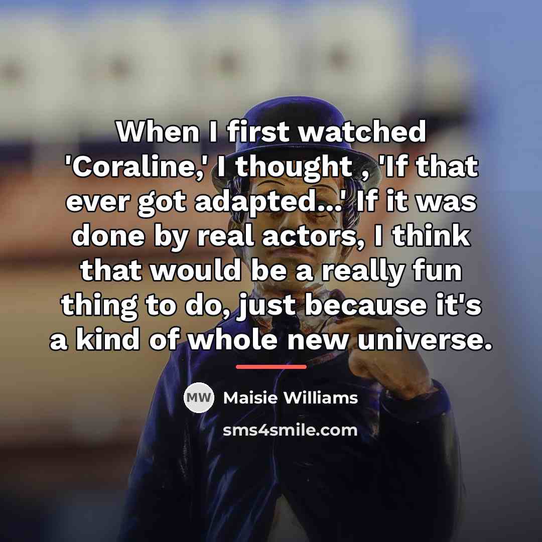 “When I first watched 'Coraline,' I thought , 'If that…” quote by Maisie Williams
