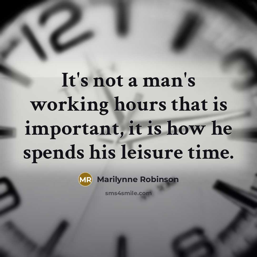 “It's not a man's working hours that is important, it…” quote by Marilynne Robinson