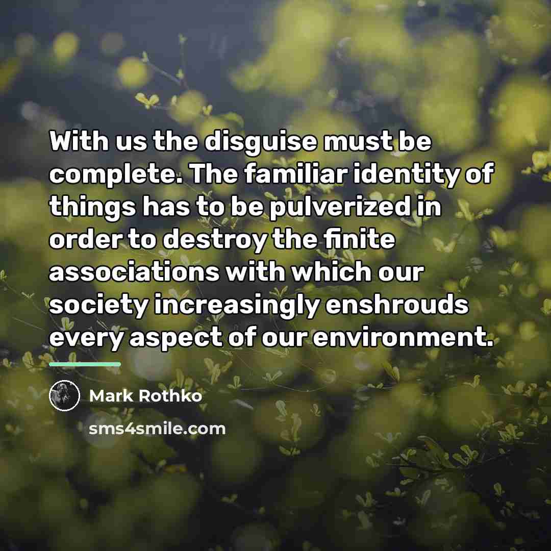 “With us the disguise must be complete. The familiar identity…” quote by Mark Rothko