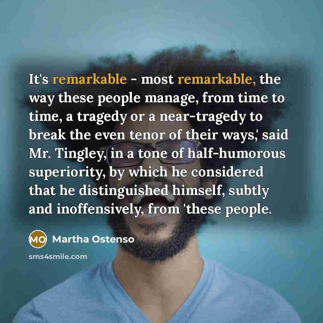 “It's remarkable - most remarkable, the way these people manage,…” quote by Martha Ostenso