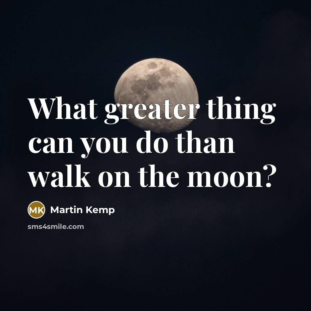 “What greater thing can you do than walk on the…” quote by Martin Kemp