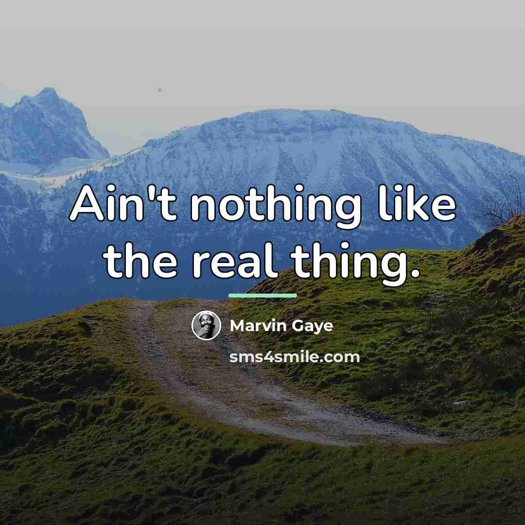 “Ain't nothing like the real thing.…” quote by Marvin Gaye