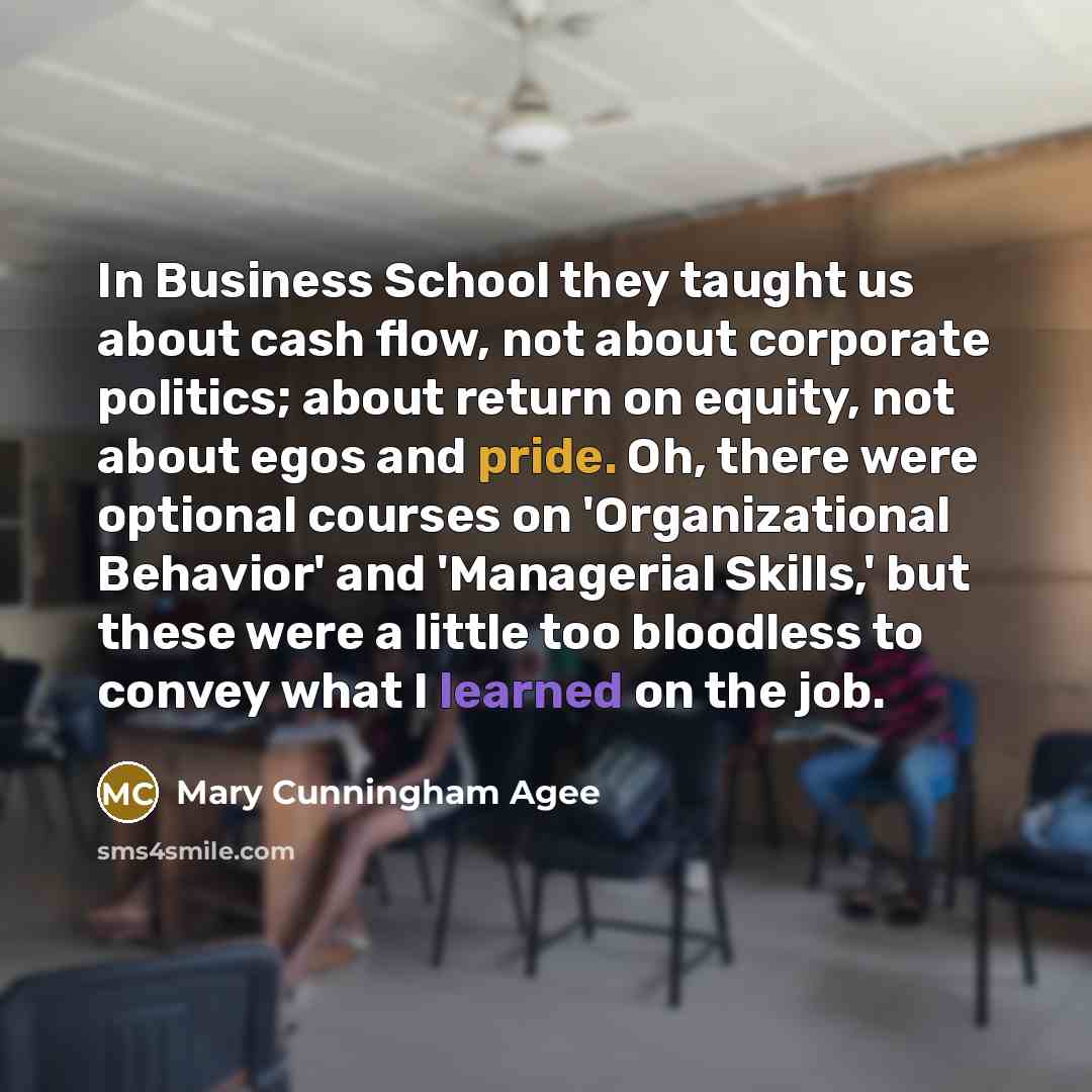 “In Business School they taught us about cash flow, not…” quote by Mary Cunningham Agee