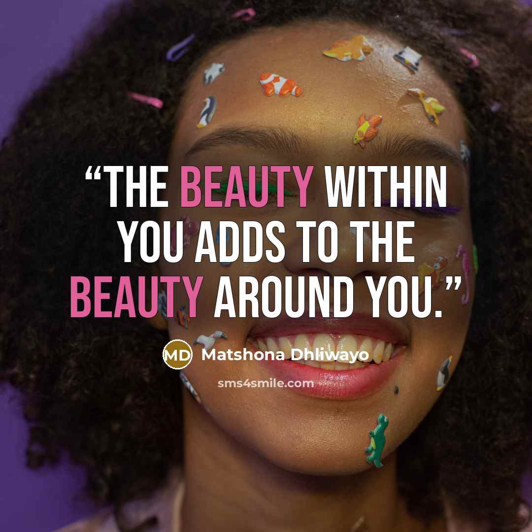 “The beauty within you adds to the beauty around you.” quote by Matshona Dhliwayo