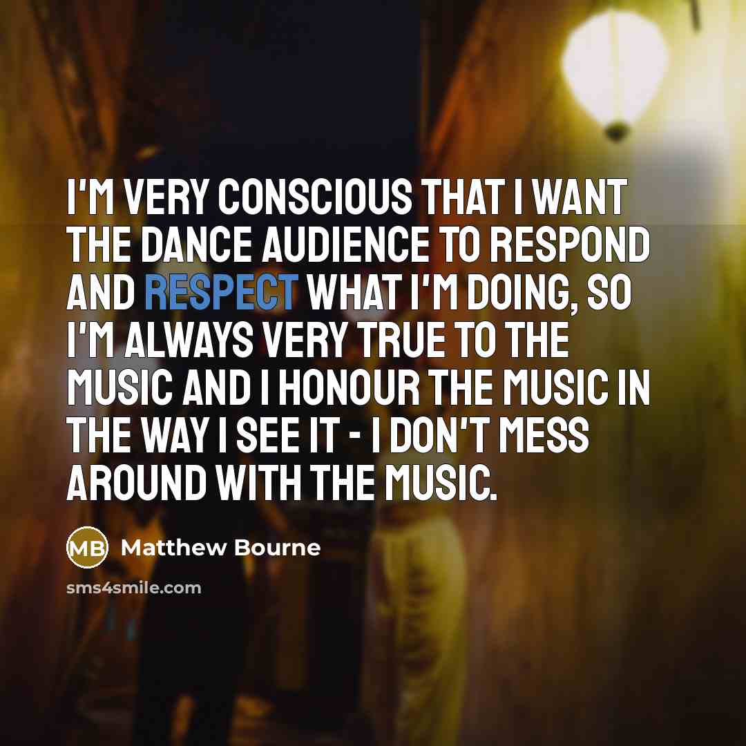 “I'm very conscious that I want the dance audience to…” quote by Matthew Bourne