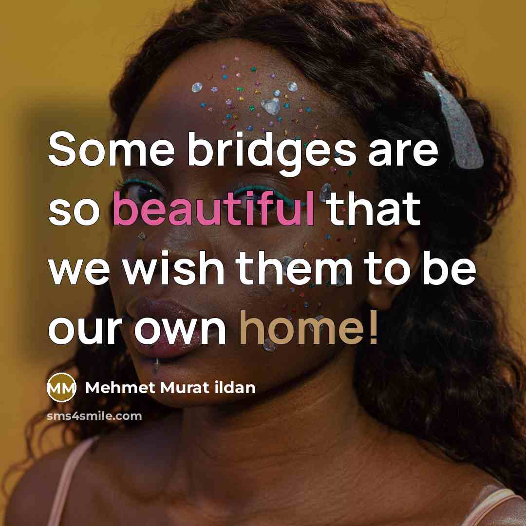 “Some bridges are so beautiful that we wish them to…” quote by Mehmet Murat Ildan