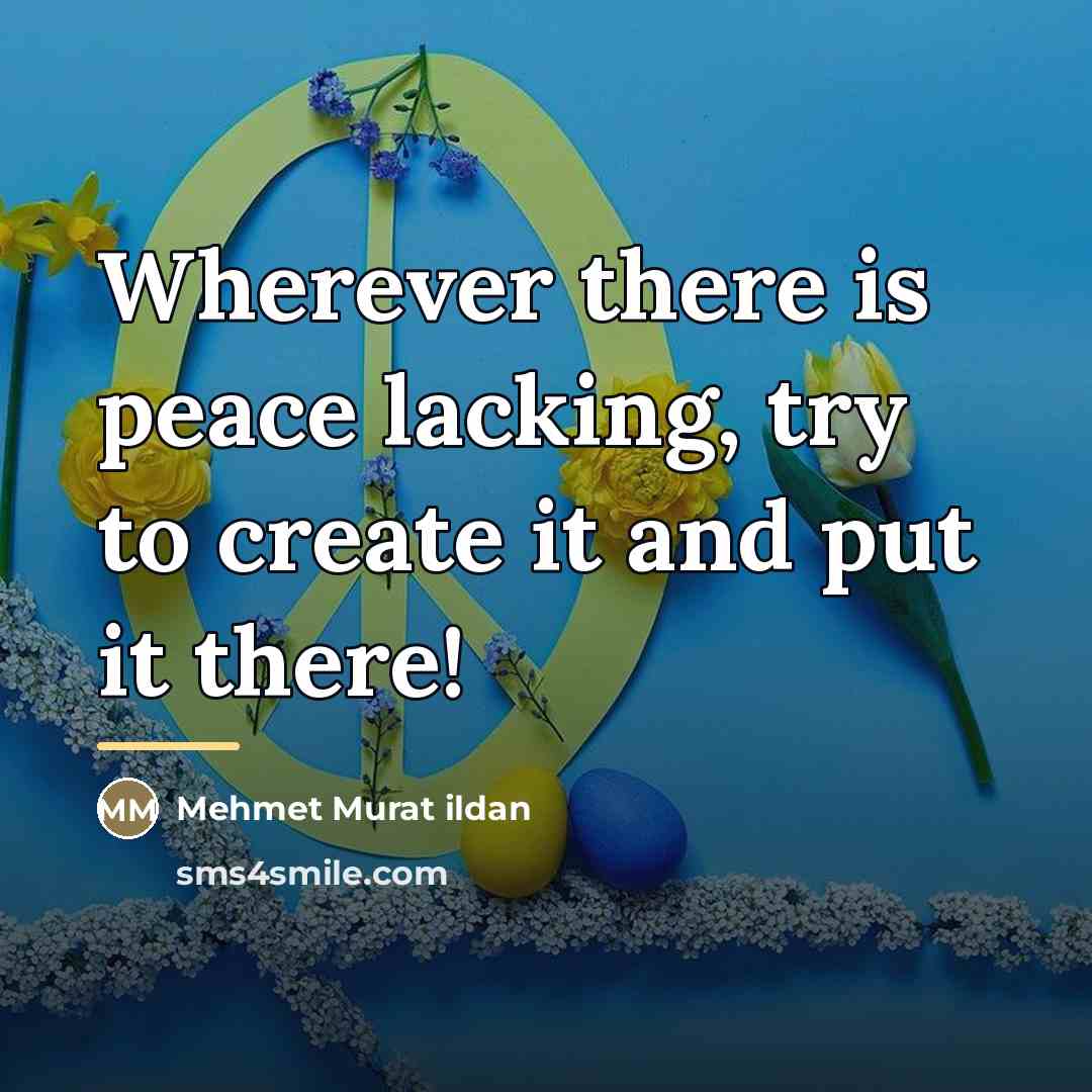 “Wherever there is peace lacking, try to create it and…” quote by Mehmet Murat Ildan