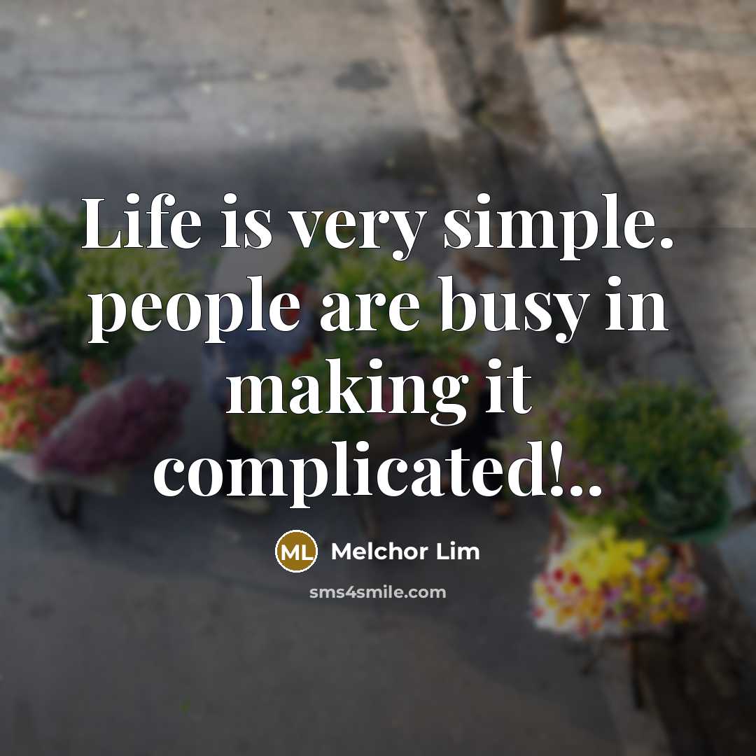 “Life is very simple. people are busy in making it…” quote by Melchor Lim