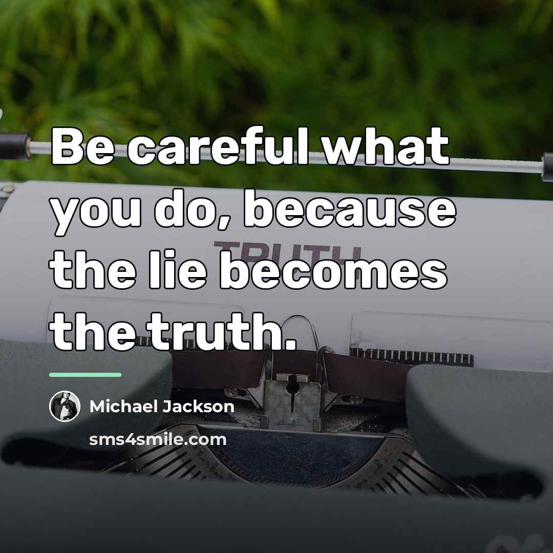 “Be careful what you do, because the lie becomes the…” quote by Michael Jackson